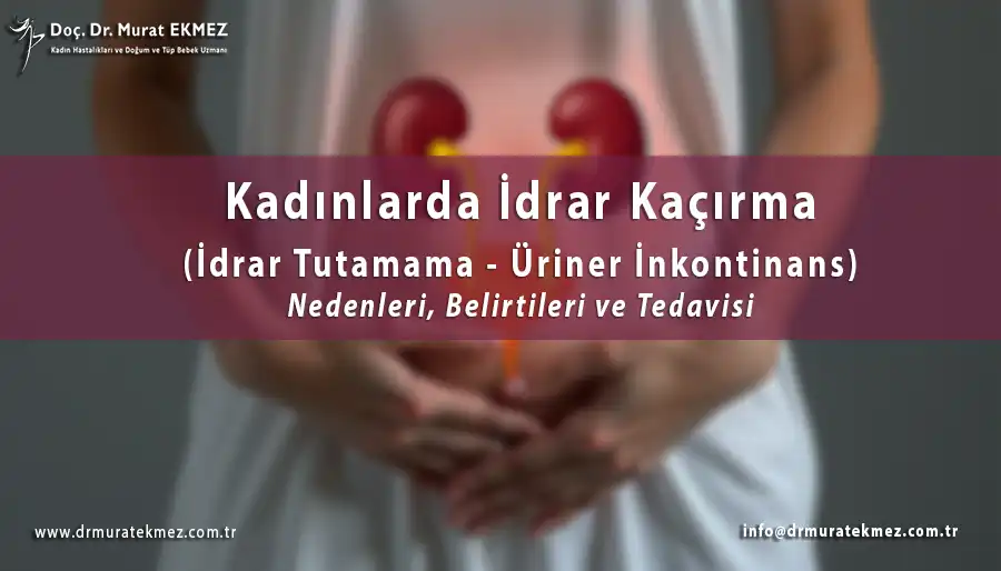 Kadınlarda İdrar Kaçırma (Üriner İnkontinans): Doç. Dr. Murat Ekmez
